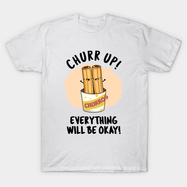 Churr Up Everything Will Be Okay Funny Churros Pun T-Shirt by punnybone